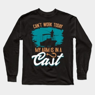 Cant Work Today My Arm is in A Cast Fishing Long Sleeve T-Shirt